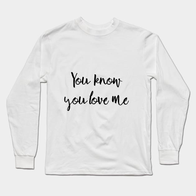 You know you love me Long Sleeve T-Shirt by peggieprints